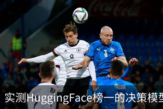 实测HuggingFace榜一的决策模型，果然吊打Jev